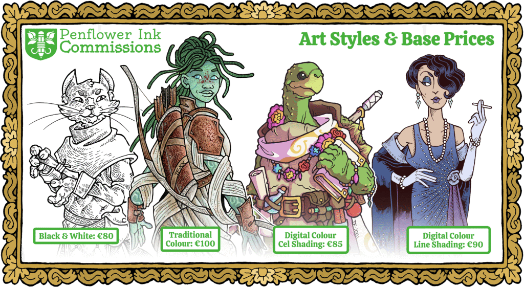 Examples of available Art Styles & Base Prices. Black & White: €80. Digital Colour Cel Shading: €85. Digital Colour Line Shading: €90. Traditional Colour: €100.