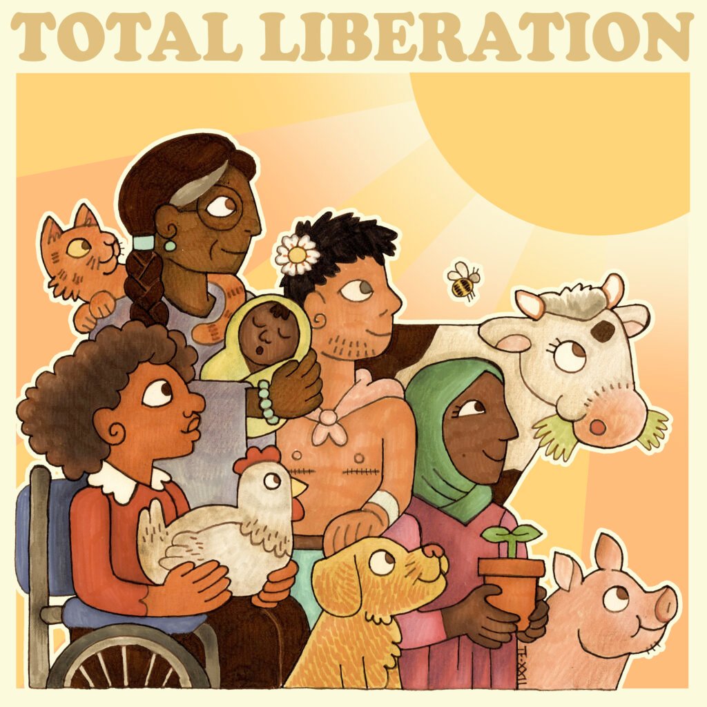 A traditionally hand-drawn and coloured illustration of a group of humans of different ethinicities, ages, and gender, and various species of animals standing together, looking up towards the sun. Text reads: Total Liberation.