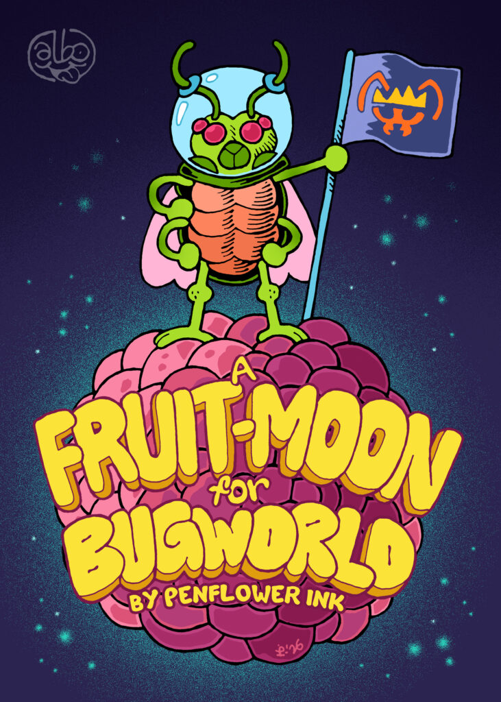 A green bug-like alien stands on the surface of a pink and purple berry-like planetoid, against a starry backdrop of space.. The bug is wearing an astronaut helmet and planting a flag depicting the emblem of Bugworld. Text reads: A fruit-moon for bugworld, by Penflower Ink.